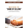 Mastering the "Game of Selling": The Step-by-Step Guide from Prospect Identification, Negotiation to Closing the Sales