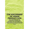 The Machinery of Grain Production - With Information on Threshing, Seeding and Repairing the Machinery of Grain Production on the Farm