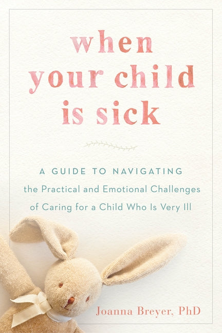 When Your Child Is Sick: A Guide to Navigating the Practical and Emotional Challenges of Caring for a Child Who Is Very Ill - Paperback by Books by splitShops