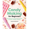 Candy Making for Beginners: Easy Recipes for Homemade Caramels, Gummies, Lollipops and More