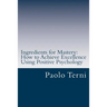 Ingredients for Mastery: How to Achieve Excellence Using Positive Psychology