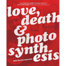 Love, Death & Photosynthesis