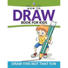 How To Draw Book For Kids: Draw This Not That Fun