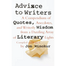Advice to Writers: A Compendium of Quotes, Anecdotes, and Writerly Wisdom from a Dazzling Array of Literary Lights