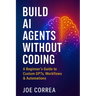 Build AI Agents Without Coding: A Beginner's Guide to Custom GPTs, Workflows & Automations