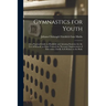 Gymnastics for Youth: Or a Practical Guide to Healthful and Amusing Exercises for the Use of Schools. an Essay Toward the Necessary Improvem