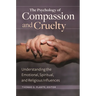 The Psychology of Compassion and Cruelty: Understanding the Emotional, Spiritual, and Religious Influences