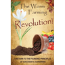 The Worm Farming Revolution: A Return to the Founding Principles of Successful Gardening