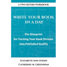 Write Your Book in a Day: The Blueprint for Turning Your Book Dreams into Published Reality