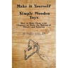 Make it Yourself - Simple Wooden Toys - How to Make Them, with Chapters on Tools, the Making of Wheels, and Painting