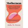 Motherness: A Memoir of Generational Autism, Parenthood, and Radical Acceptance