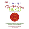 Discover Mindful Eating for Kids: 75 Activities for Managing Picky Eaters, Overeaters, Speed Eaters and Every Kid In-Between