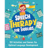 Speech Therapy for Toddlers: 151 Activities and Games for Optimal Language Development