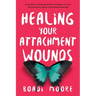 Healing Your Attachment Wounds: A Guide to Healing What's Hidden in Your Attachment Style and Relationships