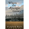 Where the Asparagus Grows: Inspirational Stories of the cultivation of my faith