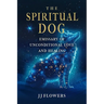 The Spiritual Dog: Emissary of Unconditional Love and Healing