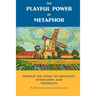 The Playful Power of Metaphor: Harness the Winds of Creativity, Innovation and Possibility