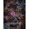 The Art of the Unknown: A Visual Treasury of the Esoteric, Uncanny and Unexplained