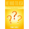 He Had To Ask: 90 Questions Jesus Asked His Disciples