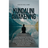 Kundalini Awakening: Guided Meditation Techniques to Increase Energy, Achieve Higher Consciousness, Heal Your Body, Gain Enlightenment, Expand Mind Po