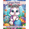 Large Print Easter Adults Coloring Book: Large Print Easter Adults Coloring Book With Easter Eggs, Easter Bunny, Easter Basket Stuffers For Easter