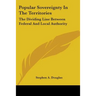 Popular Sovereignty In The Territories: The Dividing Line Between Federal And Local Authority