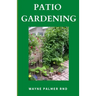 Patio Gardening: The Effective Guide To Patio Gardening