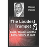 The Loudest Trumpet: Buddy Bolden and the Early History of Jazz