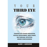Your Third Eye: Chakras and Chakra Meditation, Psychic Development, Mind Power, Self-Healing, Intuition, Higher Consciousness.