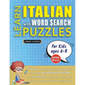 LEARN ITALIAN WITH WORD SEARCH PUZZLES FOR KIDS 6 - 8 - Discover How to Improve Foreign Language Skills with a Fun Vocabulary Builder. Find 2000 Words