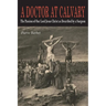 A Doctor at Calvary: The Passion of Our Lord Jesus Christ as Described by a Surgeon