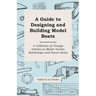 A Guide to Designing and Building Model Boats - A Collection of Vintage Articles on Model Yachts, Battleships and Power Boats