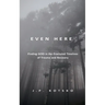 Even Here: Finding God in the Fractured Timelines of Trauma and Recovery