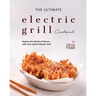 The Ultimate Electric Grill Cookbook: Explore the World of Flavors with Your Indoor Electric Grill