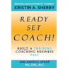 Ready, Set, Coach!: Build a Thriving Coaching Business Fast