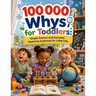 100000 Whys for Toddlers: Simple Science and Everyday Mysteries Explained for Little Kids