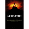 Meditation: The Fundamental Principles Of Meditation For Novices Seeking Stress Relief Through This Discipline As A Therapeutic Technique To Enhance S