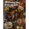 50 Wyoming State Recipes for Home