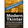 Modern Tkinter for Busy Python Developers: Quickly learn to create great looking user interfaces for Windows, Mac and Linux using Python's standard GU