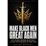 Make Black Men Great Again: The Divine Vessel Blueprint - A 30-Day Initiation Guide for Young Kings
