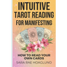 Intuitive Tarot Reading for Manifesting: How to Read Cards for Yourself for Maximum Transformation