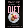 Caloric Deficit Diet: Lose Weight Eating Good Food by Focusing on What Matters Most