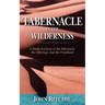 Tabernacle in the Wilderness: A Study of Christ in the Tabernacle, the Offerings, and the Priesthood
