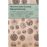 Watch and Clock Escapements;A Complete Study in Theory and Practice of the Lever, Cylinder and Chronometer Escapements, Together with a Brief Account