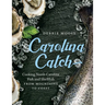 Carolina Catch: Cooking North Carolina Fish and Shellfish from Mountains to Coast