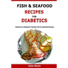 Fish & Seafood Recipes For Diabetics: Delicious & Diabetes Friendly Fish & Seafoodt Recipes