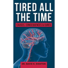 Tired All The Time: Causes, Consequences and Cures