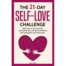 The 21 Day Self-Love Challenge: Learn How to Love Yourself Unconditionally