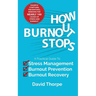 How Burnout Stops: A Practical Guide to Stress Management, Burnout Prevention and Burnout Recovery