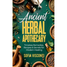 Ancient Herbal Apothecary: Timeless Remedies, Recipes & Secrets For Modern Healing